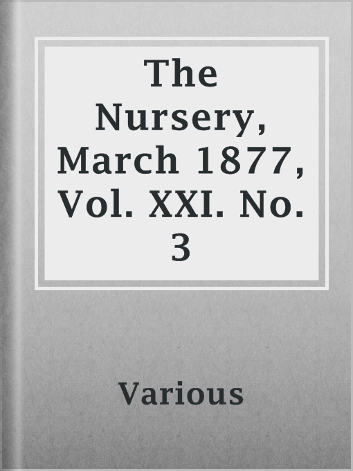 Title details for The Nursery, March 1877, Vol. XXI. No. 3 by Various - Available